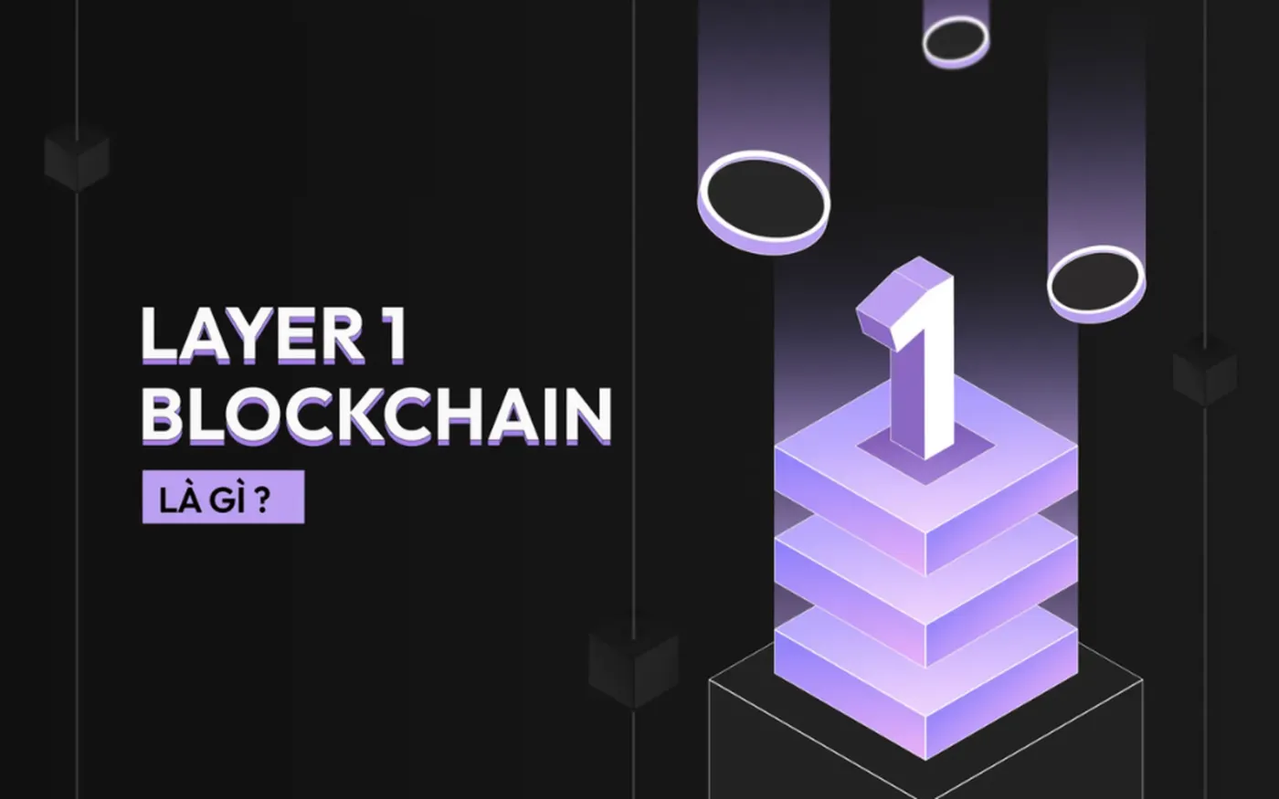 Layer 1 là gì? Khám phá kiến trúc cơ bản của mạng Blockchain